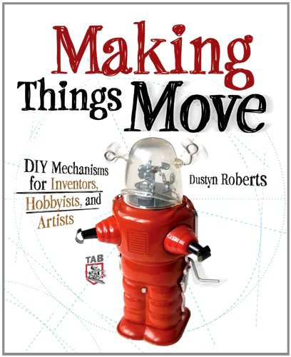 Making Things Move DIY Mechanisms for Inventors, Hobbyists, and Artists