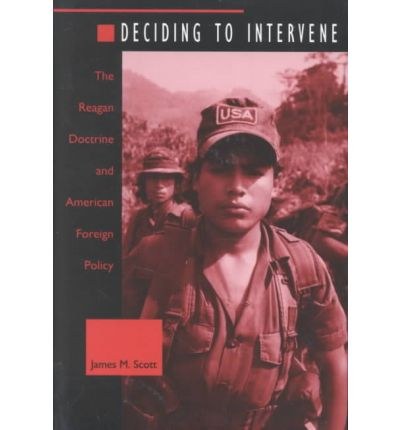 Deciding to Intervene The Reagan Doctrine and American Foreign Policy