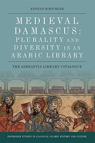 Medieval Damascus: Plurality and Diversity in an Arabic Library: The Ashrafiya Library Catalogue